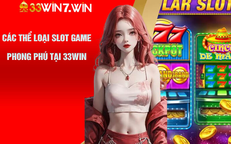 Các Thể Loại Slot Game Phong Phú Tại 33Win