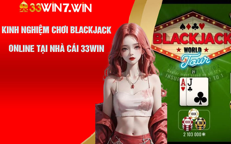 Kinh nghiệm chơi Blackjack Online tại nhà cái 33Win