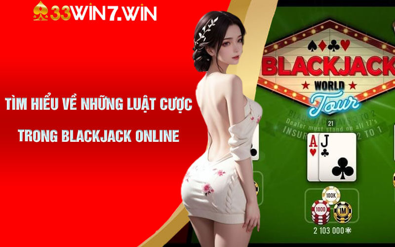 Tìm hiểu về những luật cược trong Blackjack Online