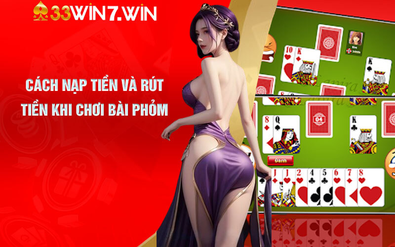 Cách nạp tiền và rút tiền khi chơi Bài Phỏm online tại 33Win