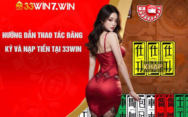 Hướng dẫn thao tác đăng ký và nạp tiền tại 33Win