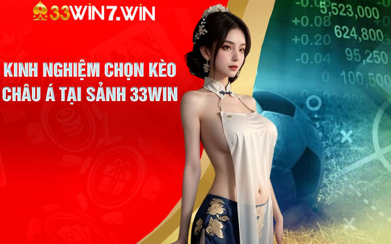 Kinh nghiệm chọn kèo Châu Á đúng đắn tại Sảnh 33Win