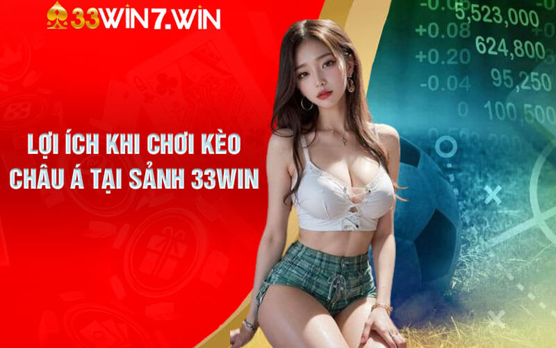 Lợi ích khi chơi kèo Châu Á tại Sảnh 33Win