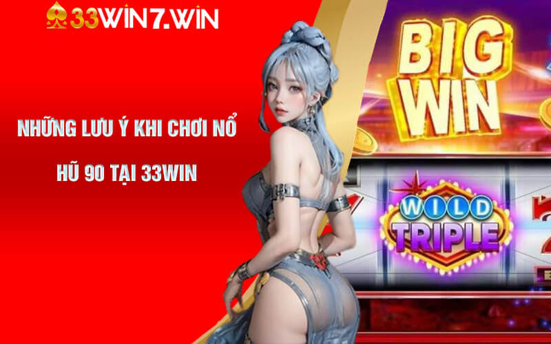 Những lưu ý khi chơi nổ hũ 90 tại 33Win