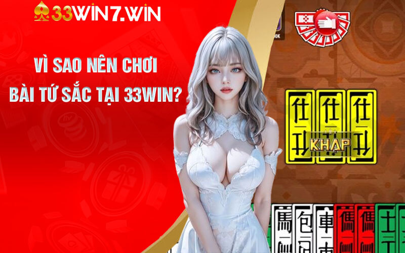 Vì sao nên chơi bài tứ sắc tại 33Win?