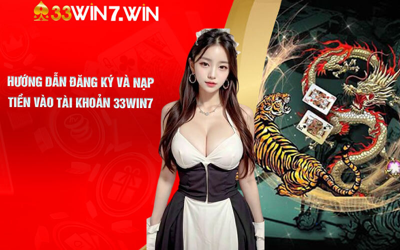 Hướng dẫn đăng ký và nạp tiền vào tài khoản 33Win7