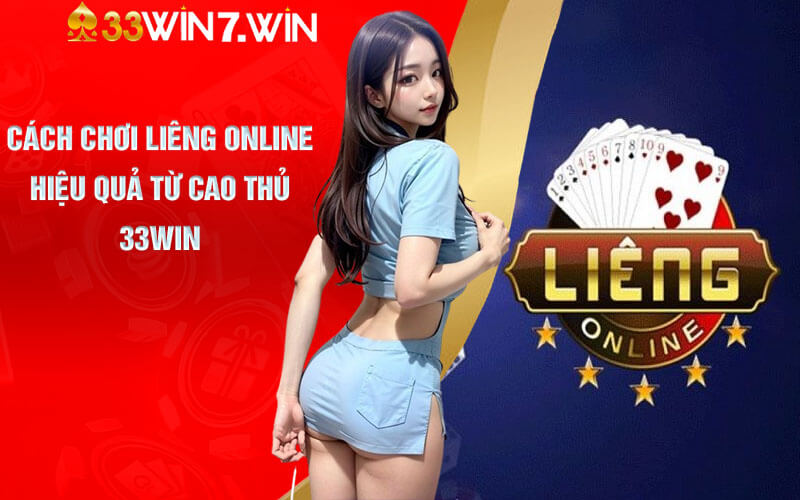 Cách chơi Liêng Online hiệu quả từ Cao Thủ 33Win